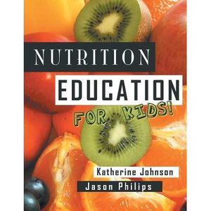 Nutrition Education for Kids: Health Science Series -- Katherine Johnson